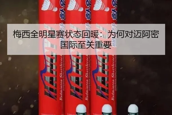 梅西全明星赛状态回暖：为何对迈阿密国际至关重要